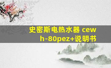 史密斯电热水器 cewh-80pez+说明书